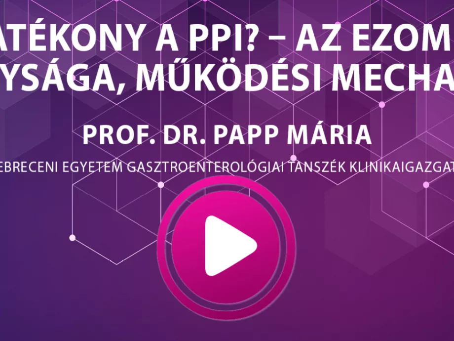 Prof. Dr. Papp Mária - Miért hatékony a PPI? - Az EZOMEPRAZOL hatékonysága, működési mechanizmusa